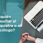 Quién trata la ansiedad, ¿el psicólogo o el psiquiatra?